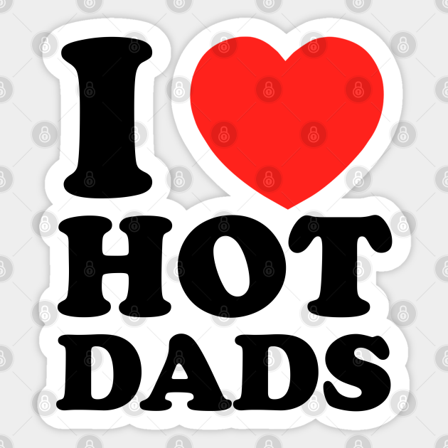 I Love Hot Dads Dilf Sticker Teepublic